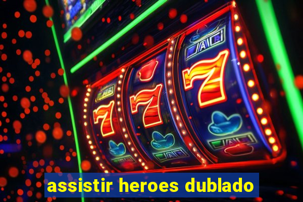 assistir heroes dublado